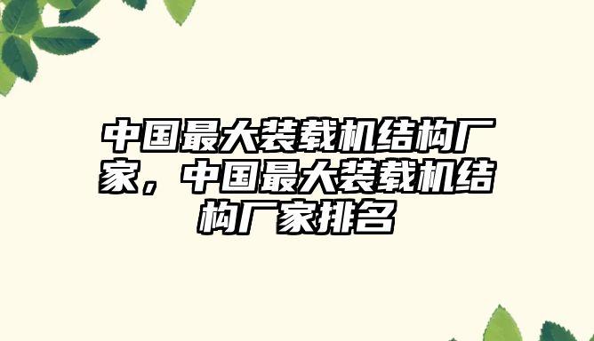 中國最大裝載機(jī)結(jié)構(gòu)廠家，中國最大裝載機(jī)結(jié)構(gòu)廠家排名