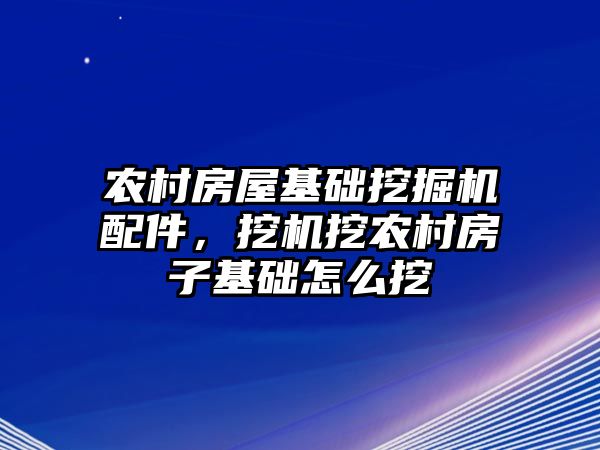 農(nóng)村房屋基礎(chǔ)挖掘機配件，挖機挖農(nóng)村房子基礎(chǔ)怎么挖