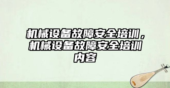 機械設備故障安全培訓，機械設備故障安全培訓內容