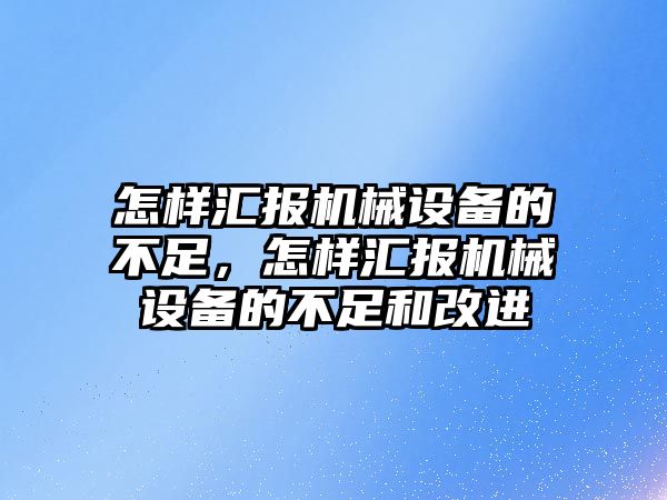 怎樣匯報機械設備的不足，怎樣匯報機械設備的不足和改進