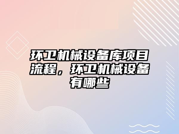 環衛機械設備庫項目流程，環衛機械設備有哪些