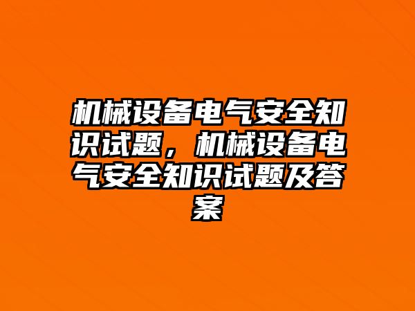 機械設備電氣安全知識試題，機械設備電氣安全知識試題及答案