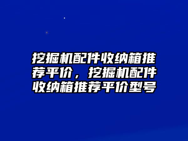 挖掘機配件收納箱推薦平價，挖掘機配件收納箱推薦平價型號