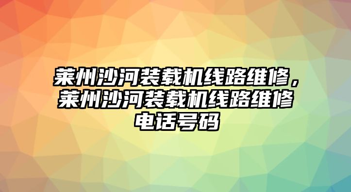 萊州沙河裝載機線路維修，萊州沙河裝載機線路維修電話號碼