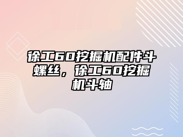 徐工60挖掘機配件斗螺絲，徐工60挖掘機斗軸