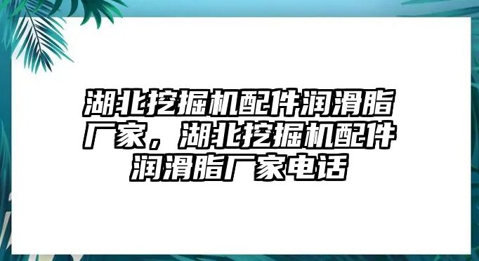 湖北挖掘機配件潤滑脂廠家，湖北挖掘機配件潤滑脂廠家電話