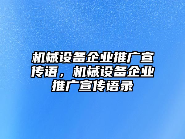 機械設備企業推廣宣傳語，機械設備企業推廣宣傳語錄