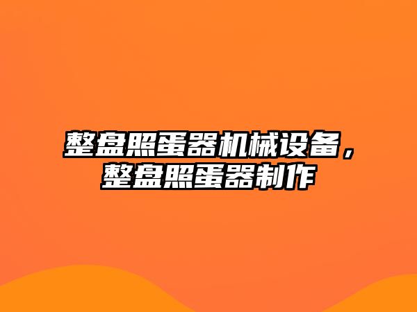 整盤照蛋器機械設備，整盤照蛋器制作