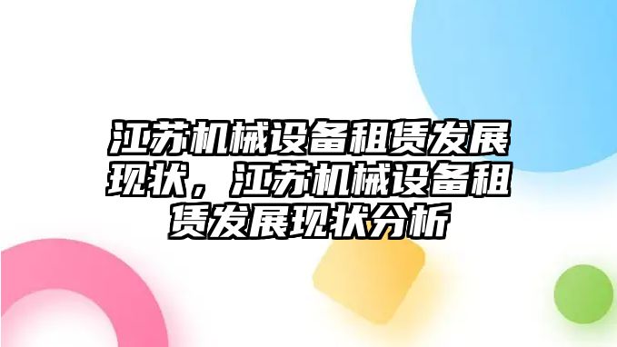 江蘇機械設備租賃發(fā)展現(xiàn)狀，江蘇機械設備租賃發(fā)展現(xiàn)狀分析