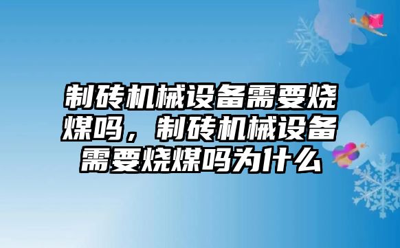 制磚機(jī)械設(shè)備需要燒煤?jiǎn)幔拼u機(jī)械設(shè)備需要燒煤?jiǎn)釣槭裁? class=