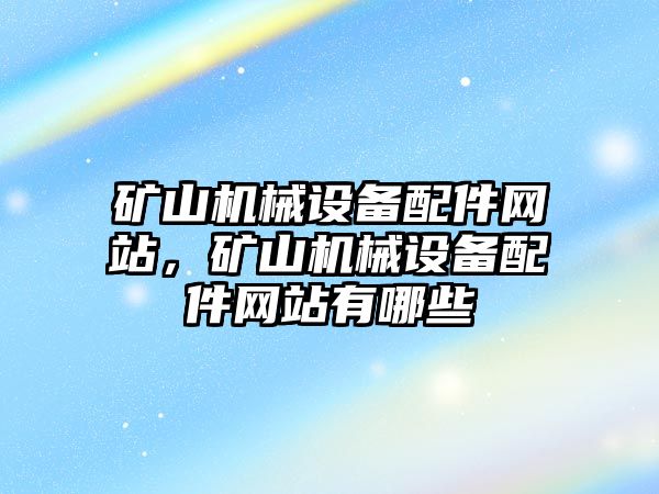 礦山機械設備配件網站，礦山機械設備配件網站有哪些