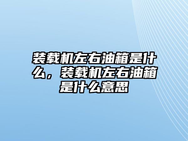 裝載機左右油箱是什么，裝載機左右油箱是什么意思