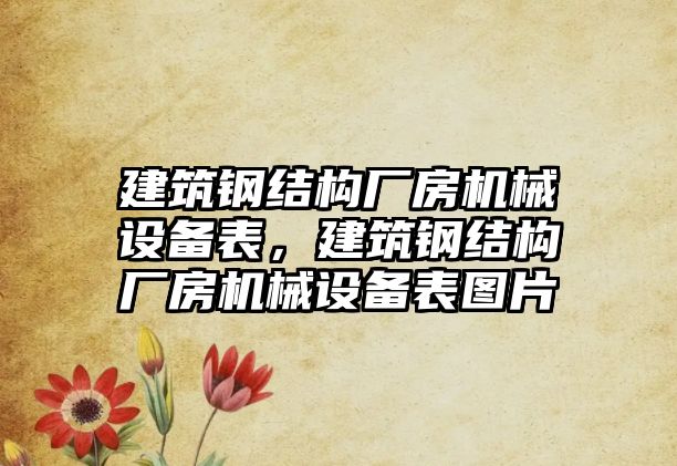 建筑鋼結構廠房機械設備表，建筑鋼結構廠房機械設備表圖片