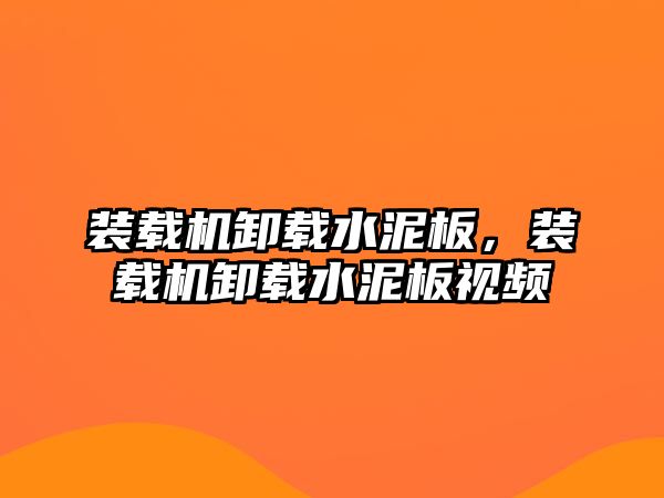 裝載機卸載水泥板，裝載機卸載水泥板視頻