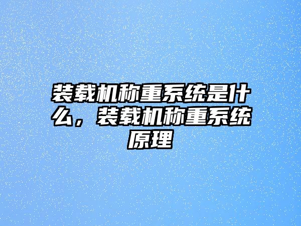 裝載機稱重系統是什么，裝載機稱重系統原理