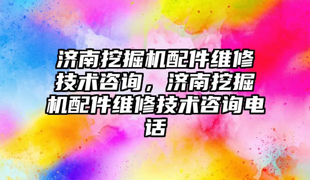 濟南挖掘機配件維修技術咨詢，濟南挖掘機配件維修技術咨詢電話