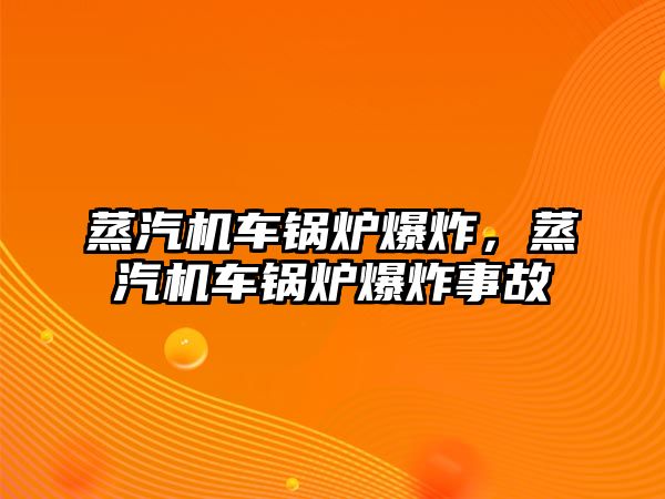 蒸汽機車鍋爐爆炸，蒸汽機車鍋爐爆炸事故