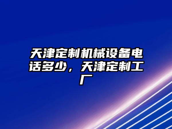 天津定制機械設(shè)備電話多少，天津定制工廠