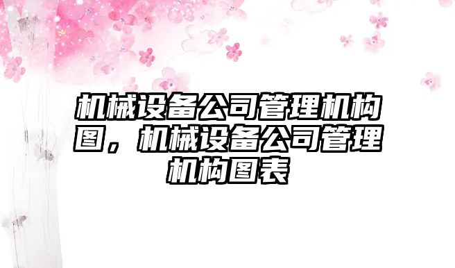 機械設備公司管理機構圖，機械設備公司管理機構圖表