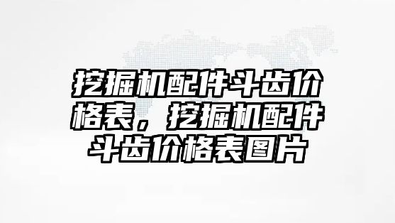 挖掘機(jī)配件斗齒價格表，挖掘機(jī)配件斗齒價格表圖片