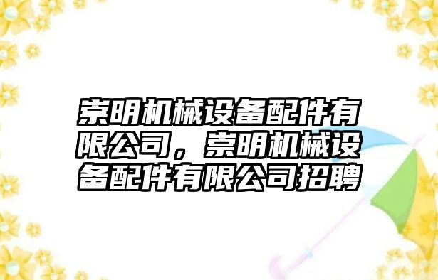 崇明機械設備配件有限公司，崇明機械設備配件有限公司招聘