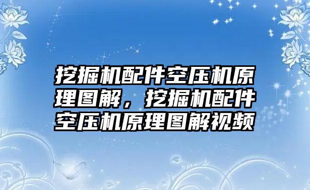 挖掘機配件空壓機原理圖解，挖掘機配件空壓機原理圖解視頻