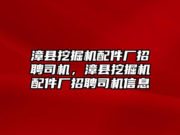 漳縣挖掘機配件廠招聘司機，漳縣挖掘機配件廠招聘司機信息