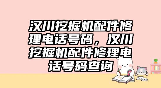 漢川挖掘機配件修理電話號碼，漢川挖掘機配件修理電話號碼查詢