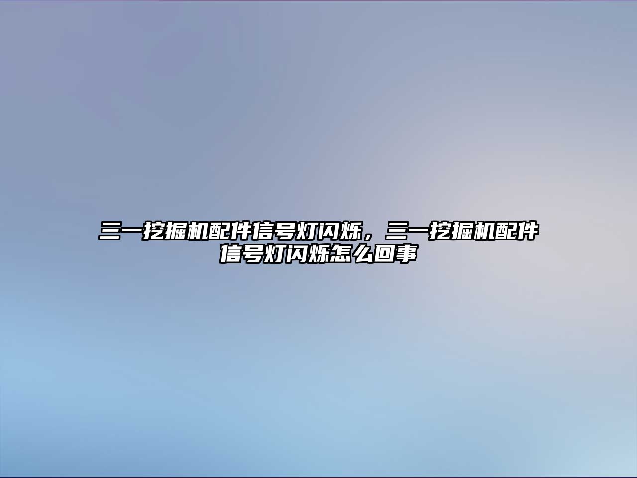 三一挖掘機配件信號燈閃爍，三一挖掘機配件信號燈閃爍怎么回事