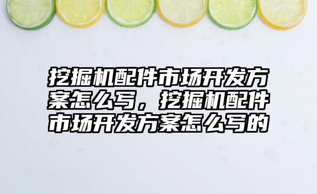 挖掘機配件市場開發方案怎么寫，挖掘機配件市場開發方案怎么寫的