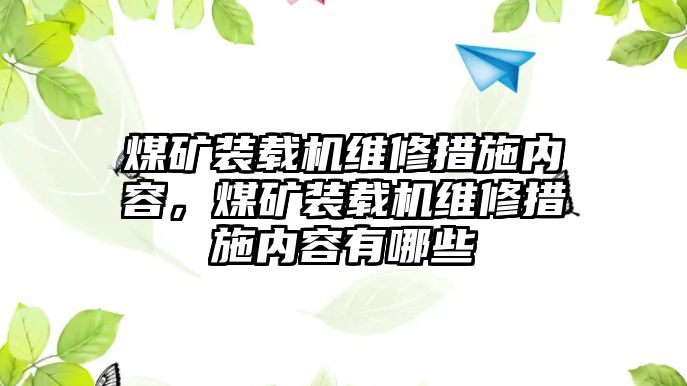 煤礦裝載機維修措施內容，煤礦裝載機維修措施內容有哪些