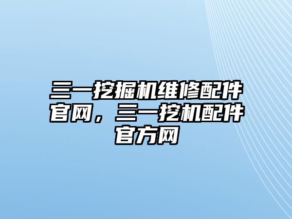 三一挖掘機維修配件官網，三一挖機配件官方網