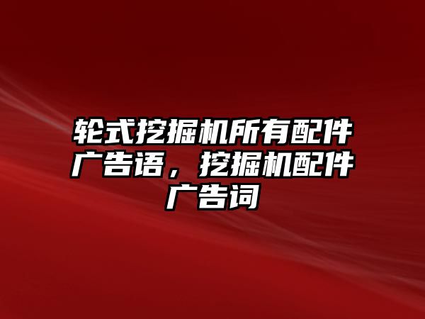 輪式挖掘機所有配件廣告語，挖掘機配件廣告詞