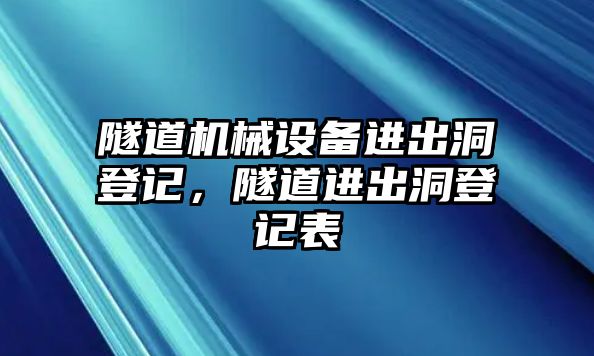 隧道機械設備進出洞登記，隧道進出洞登記表