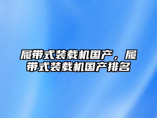 履帶式裝載機國產，履帶式裝載機國產排名