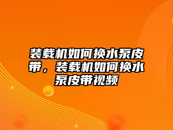 裝載機如何換水泵皮帶，裝載機如何換水泵皮帶視頻