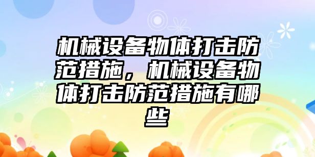 機械設備物體打擊防范措施，機械設備物體打擊防范措施有哪些