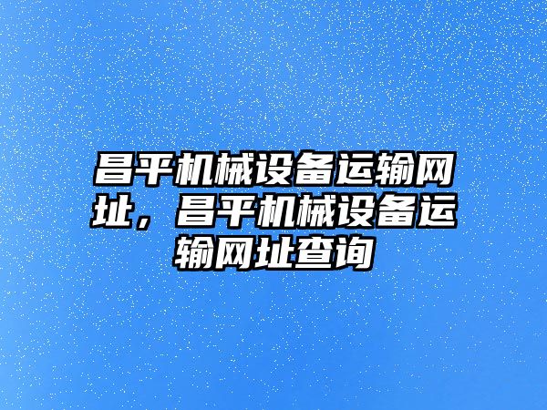 昌平機械設備運輸網址，昌平機械設備運輸網址查詢