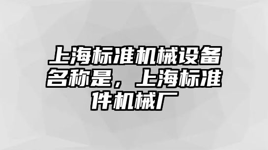 上海標準機械設備名稱是，上海標準件機械廠