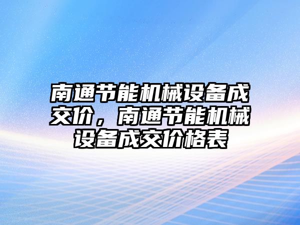 南通節能機械設備成交價，南通節能機械設備成交價格表