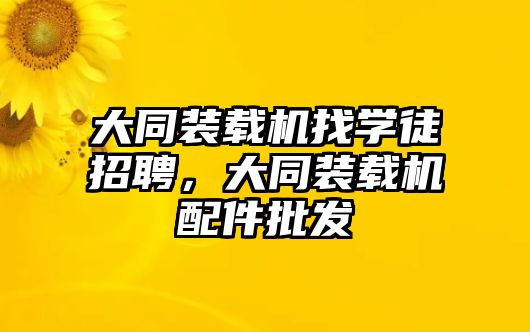 大同裝載機(jī)找學(xué)徒招聘，大同裝載機(jī)配件批發(fā)