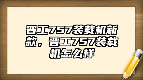 晉工757裝載機新款，晉工757裝載機怎么樣