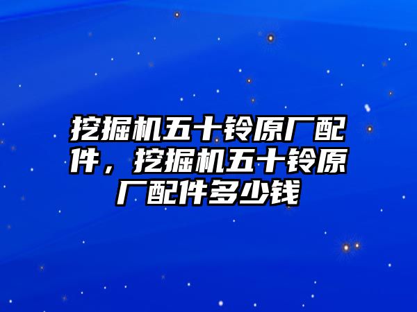 挖掘機五十鈴原廠配件，挖掘機五十鈴原廠配件多少錢