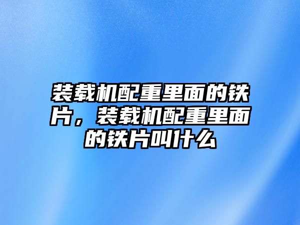 裝載機配重里面的鐵片，裝載機配重里面的鐵片叫什么