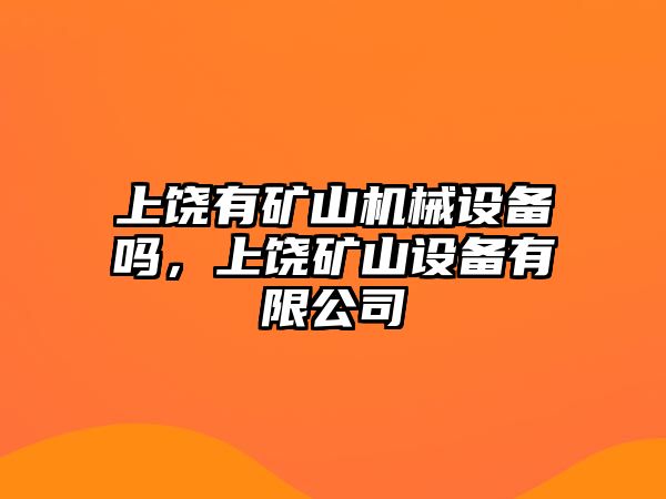 上饒有礦山機械設備嗎，上饒礦山設備有限公司