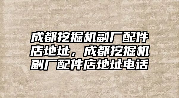 成都挖掘機副廠配件店地址，成都挖掘機副廠配件店地址電話