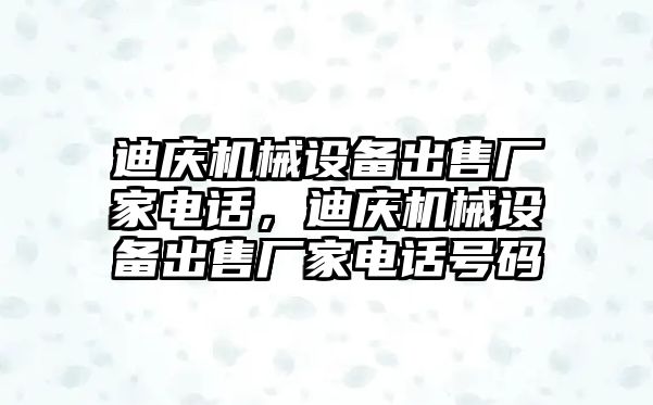 迪慶機械設備出售廠家電話，迪慶機械設備出售廠家電話號碼