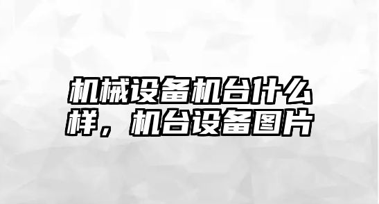 機械設備機臺什么樣，機臺設備圖片