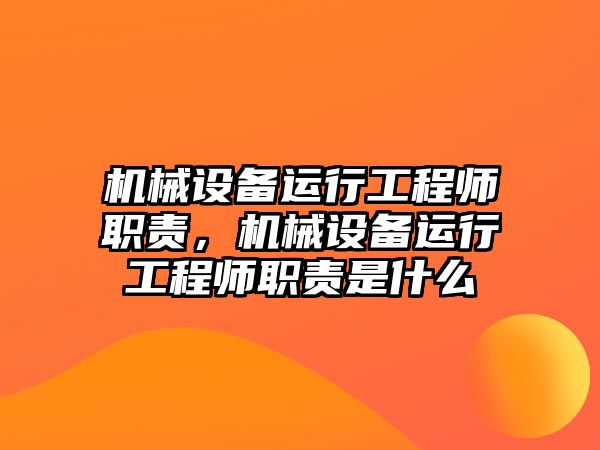 機械設(shè)備運行工程師職責(zé)，機械設(shè)備運行工程師職責(zé)是什么