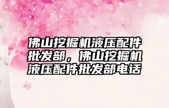 佛山挖掘機液壓配件批發部，佛山挖掘機液壓配件批發部電話